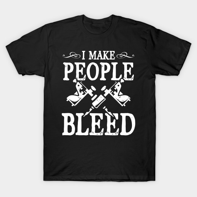 I Make People Bleed - Tattoo Artist T-Shirt by AngelBeez29